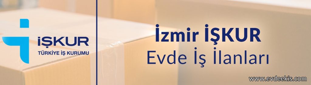 İzmir İŞKUR Evde İş İlanları 2021 İçin Hemen Başvur!