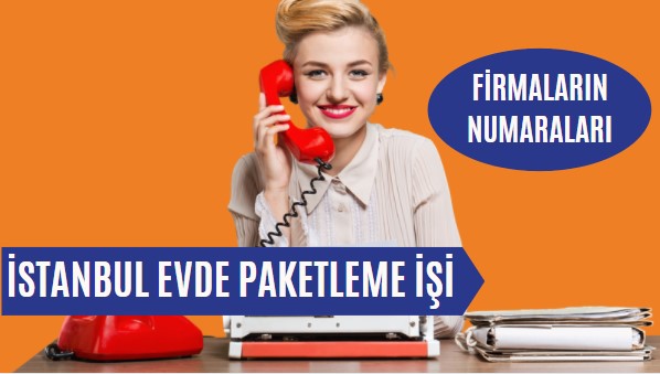 İstanbul Evde Paketleme İşi Veren Firmalar Telefon Numaraları